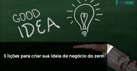 3 lições para criar sua ideia de negócio do zero