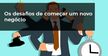 Os desafios de começar um novo negócio