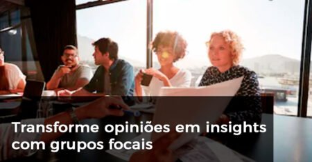 Transforme opiniões em insights com grupos focais