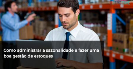 Como administrar a sazonalidade e fazer uma boa gestão de estoques