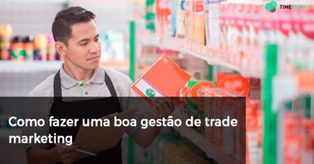 Como fazer uma boa gestão de trade marketing