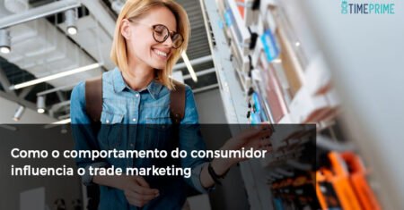 Como o comportamento do consumidor influencia o trade marketing