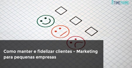 Como manter e fidelizar clientes – Marketing para pequenas empresas