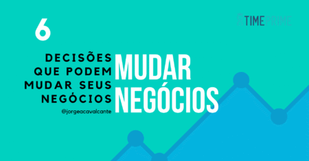 6 Decisões que podem mudar seus negócios